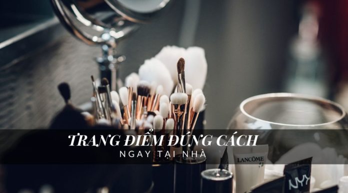 Các bước trang điểm đơn giản, đúng cách ngay tại nhà Các bước trang điểm đơn giản, đúng cách ngay tại nhà